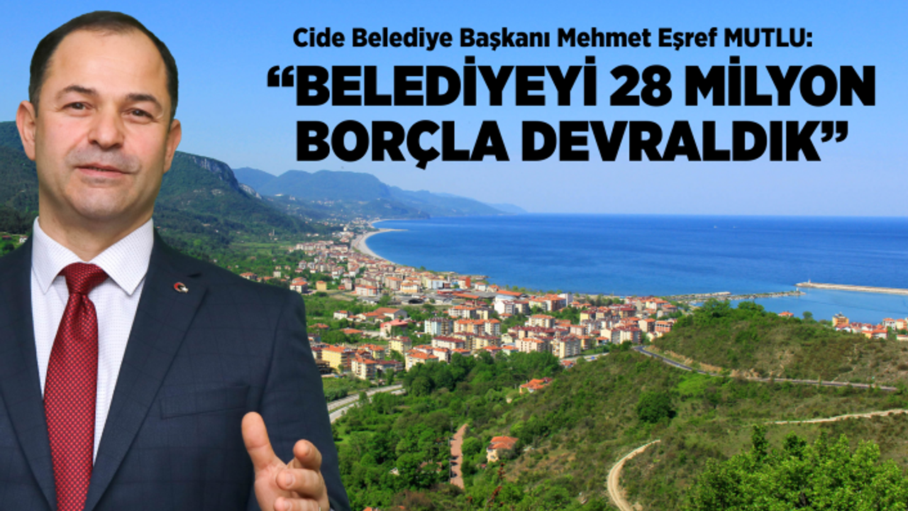 Cide Belediye Başkanı Mutlu'dan 7 aylık hizmet dökümü