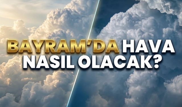 Bayramda hava nasıl olacak?
