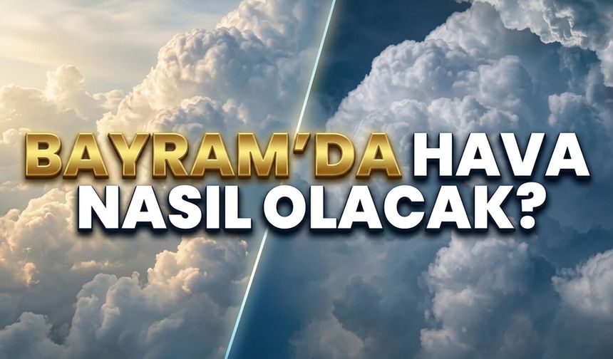 Bayramda hava nasıl olacak?