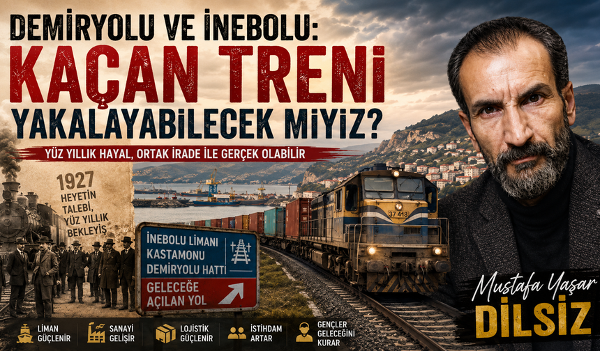 DEMİRYOLU VE İNEBOLU: KAÇAN TRENİ YAKALAYABİLECEK MİYİZ?